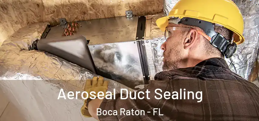  Aeroseal Duct Sealing Boca Raton - FL