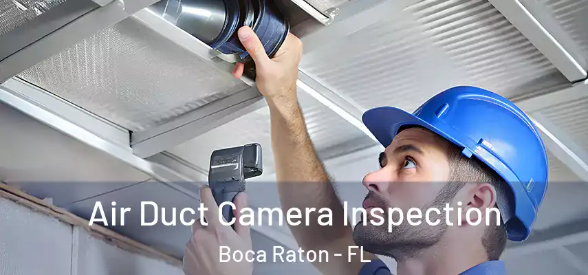  Air Duct Camera Inspection Boca Raton - FL